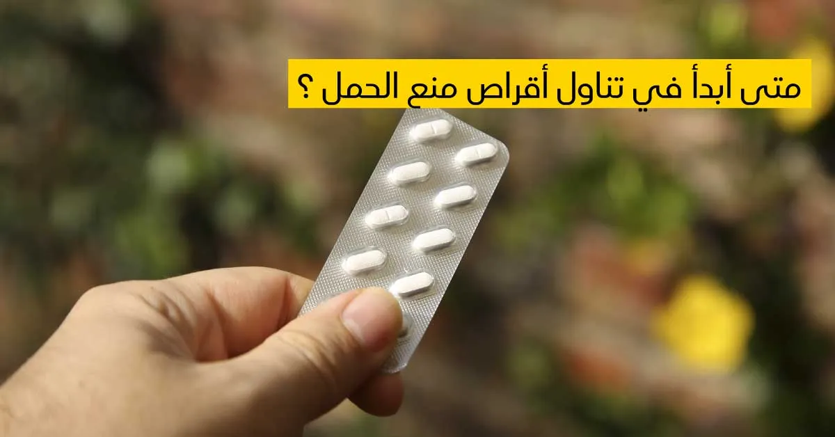 متى أبدأ في تناول أقراص منع الحمل ؟